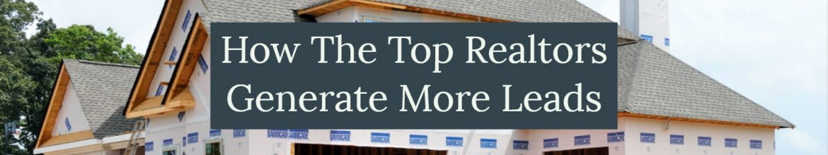 How The Top Realtors Generate More Leads