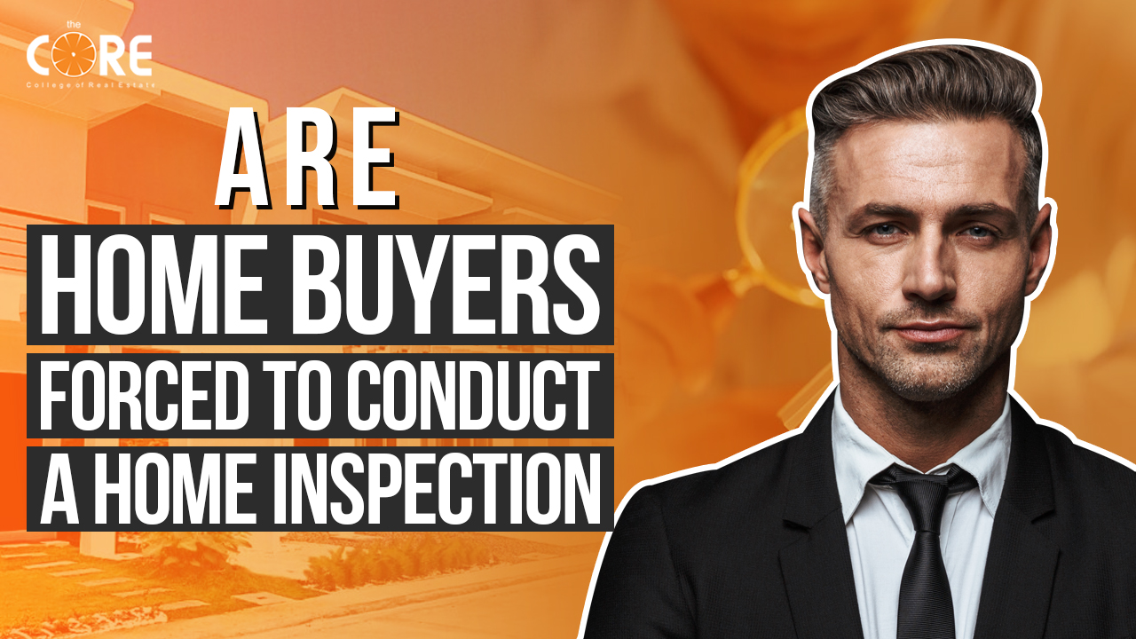 College of Real Estate CORE Are Home Buyers Forced To Conduct a Home Inspection
