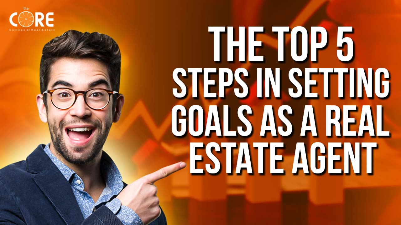 College of Real Estate CORE The Top 5 Steps in Setting Goals as a Real Estate Agent
