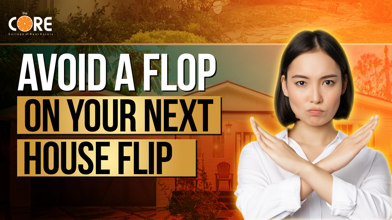 College of Real Estate CORE How to Avoid A Flop on your next House Flip